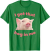 I Got That Hog In Me Pig Quote I Got That Hog In Me Pig Apparel T-Shirt - Kelly Green