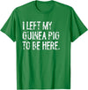 Funny Guinea Pig Typography Tees I Left My Guinea Pig To Be Here T-Shirt - Kelly Green