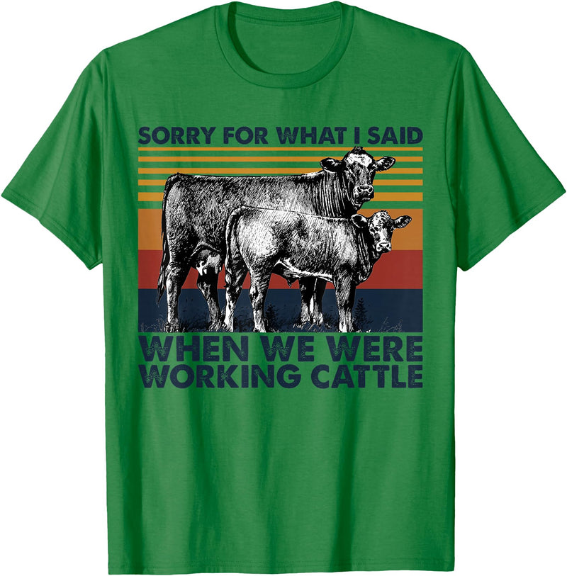 Funny Cow Farmer Gifts Sarcastic Quote Sorry For What I Said When We Were Working Cattle T-Shirt - Kelly Green