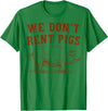We Don’t Rent Pigs Tees We Don’t Rent Pigs Funny For Men Women T-Shirt - Kelly Green