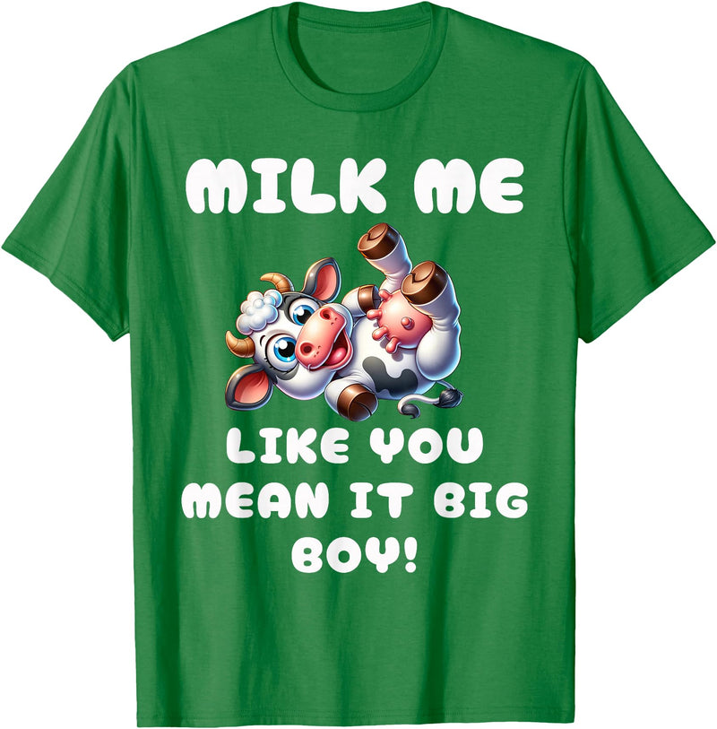 Funny Joke Cow Laugh Milk Me Big Boy Funny Cow - Milk Me Like You Mean It Big Boy - Hilarious Cow T-Shirt - Kelly Green