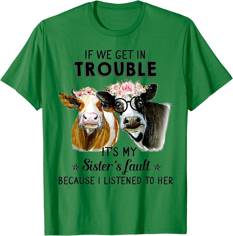 If We Get In Trouble It's My sister's Fault Shirt If We Get In Trouble It's My Sister's Fault Heifer Cow T-Shirt - Kelly