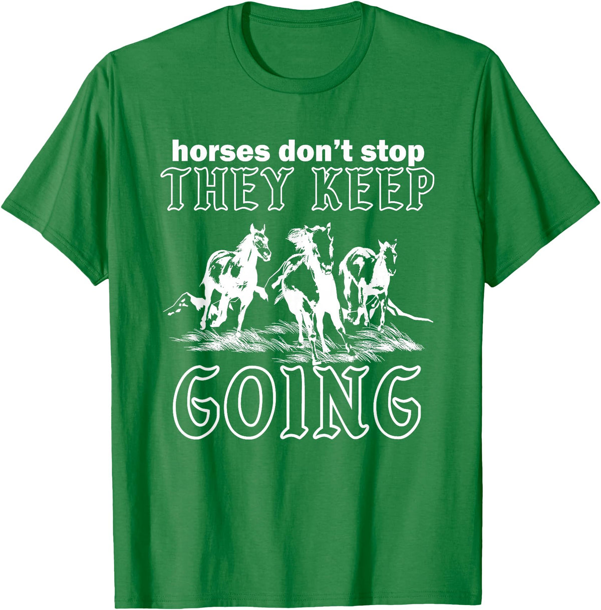 Horses Don't Stop They Keep Going Tees Horses Don't Stop They Keep Going T-Shirt - Kelly Green