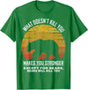 What Doesnt Kill You Makes You Stronger Bears Gift What Doesnt Kill You Makes You Stronger Except Bears Vintage T-Shirt - Kelly Green