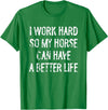Funny Horse Typography Gifts I Work Hard So My Horse Can Have A Better Life T-Shirt - Kelly Green