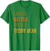 Teddy Bear Life Life Is Better With A Teddy Bear Text Design T-Shirt - Kelly Green