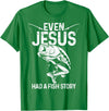Christian Fishing Apparel & Fisherman Gifts Even Jesus Had A Fish Story Funny Fishing Fisherman Gift T-Shirt - Kelly Green