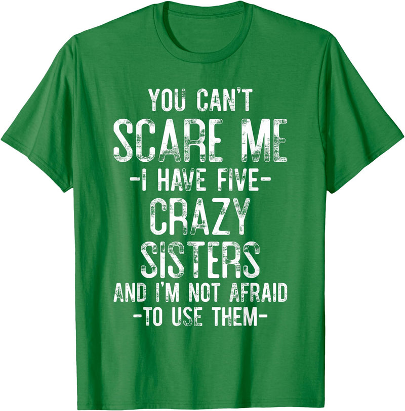 Funny Saying gift Ideas You Can't Scare Me I Have Five Crazy Sisters Funny Brother T-Shirt - Kelly Green