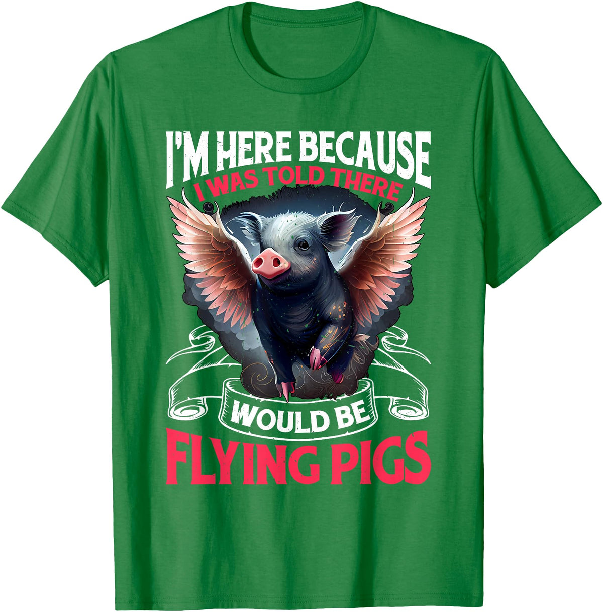 Flying Pigs FH I Was Told There Would Be Flying Pigs |||-- T-Shirt - Kelly Green