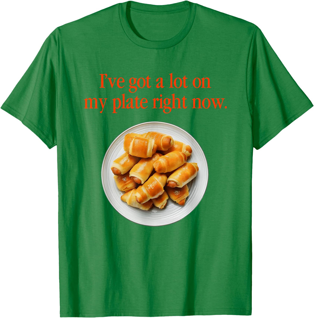 Pigs In A Blanket I’ve Got A Lot On My Plate Tees Pigs In A Blanket I’ve Got A Lot On My Plate Right Now T-Shirt - Kelly Green
