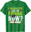 Fishing Graduation CG Funny Can I Go Fishing Now Graduation For Him Her T-Shirt - Kelly Green