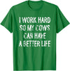 Funny Cow Typography Gifts I Work Hard So My Cows Can Have A Better Life T-Shirt - Kelly Green