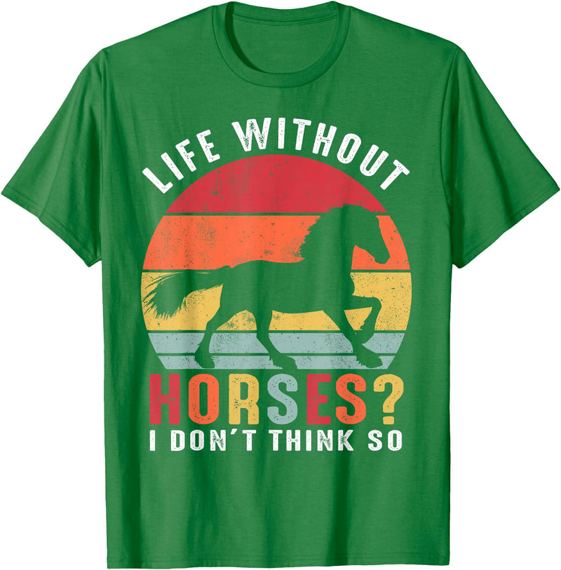 Life Without Horses I Don't Think So Shirts Life Without Horses I Don't Think So Shirt Funny Horse T-Shirt - Kelly Green