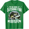 Funny Fishing Fisherman For Men Dad I'm So Good At Catching Fish Design Funny Fishing Fisherman T-Shirt - Kelly Green