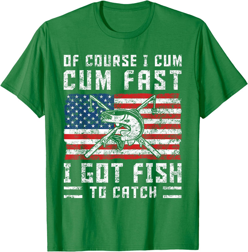 Fisherman Fishing Gifts Naturally I Cum Fast I Have Fish To Catch T-Shirt - Kelly Green
