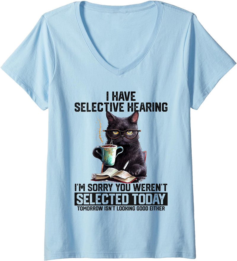 Sarcasm Humor Saying Cat Gift For Mens Womens Womens Funny I Have Selective Hearing You Werent Selected Cat Humor V-Neck