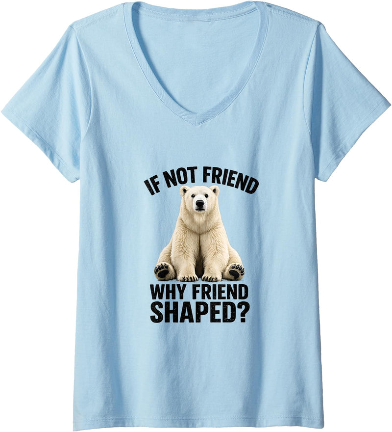 Funny Polar Bear Shirt Women's If Not Friend, Why Friend Shaped? Funny Polar Bear V-Neck T-Shirt - Baby Blue
