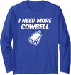 I Need More Cowbell Long Sleeve T-Shirt - Royal Blue