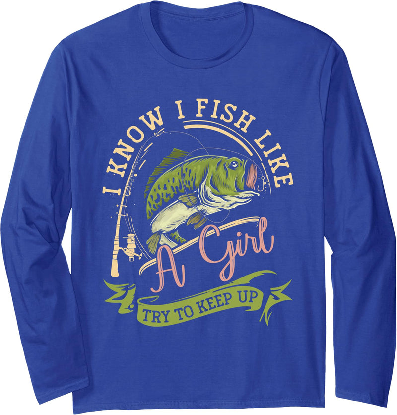 I Know I Fish Like A Girl Try To Keep Up Design I Know I Fish Like A Girl Try To Keep Up Funny Fishing Women Long Sleeve T-Shirt - Royal Blue