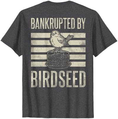 Bankrupted By Birdseed Bird Watching Humor Bankrupted By Birdseed Funny Bird Watching Lover 2 Sides T-Shirt - size chart