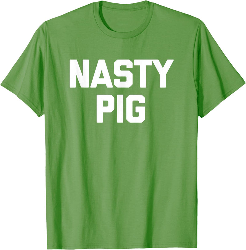 Funny Shirt With Saying & Funny T-Shirts Nasty Pig T-Shirt funny saying sarcastic novelty humor cool T-Shirt - Grass Green