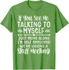 Employed We're Having A Staff Meeting By Dino If U See Me Talking To My-self Move Along I'm Self Employed T-Shirt - Grass