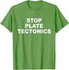 Stop Plate Tectonics Funny Apparel T-Shirt - Grass Green