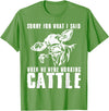 funny heifer cow farmer Sorry for what I said when we were working cattle T-Shirt - Grass Green