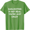 CUTE BUTTERFLY Gaslighting is Not Real You're just Crazy T-Shirt - Grass Green