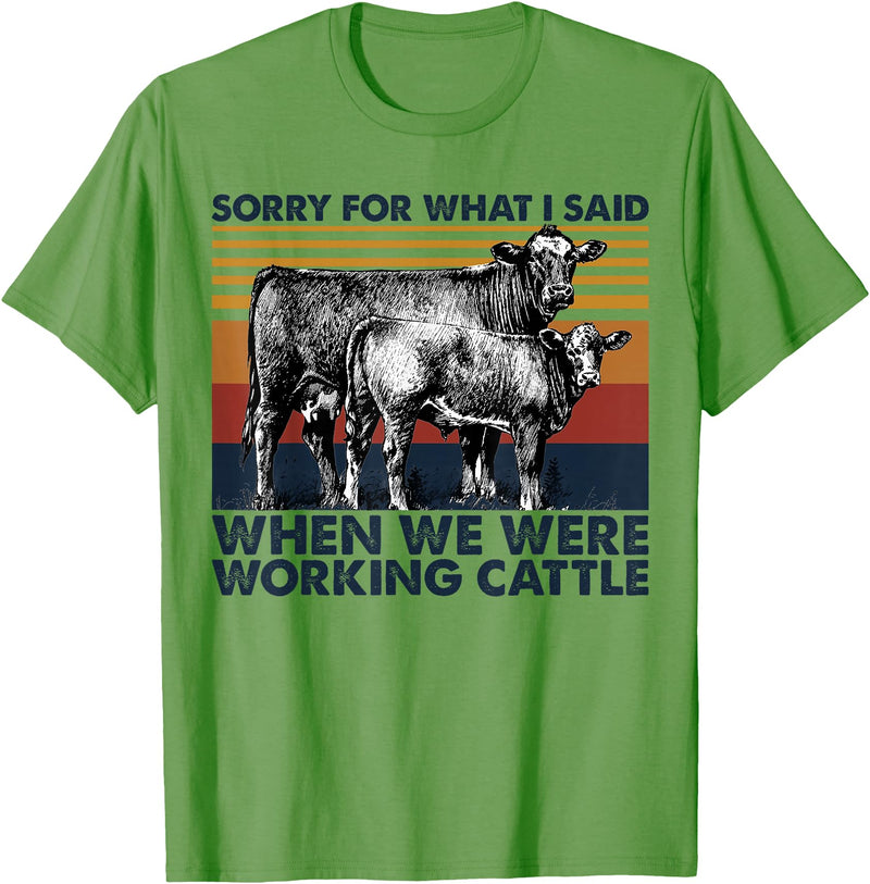 Funny Cow Farmer Gifts Sarcastic Quote Sorry For What I Said When We Were Working Cattle T-Shirt - Grass Green