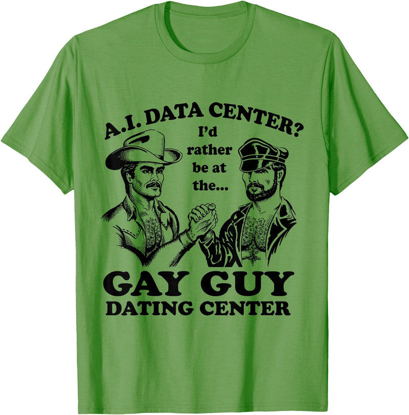 AI Data Center I’d Rather Be At The Gay Guy Dating Center T-Shirt - Grass Green