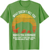 What Doesnt Kill You Makes You Stronger Bears Gift What Doesnt Kill You Makes You Stronger Except Bears Vintage T-Shirt - Grass Green