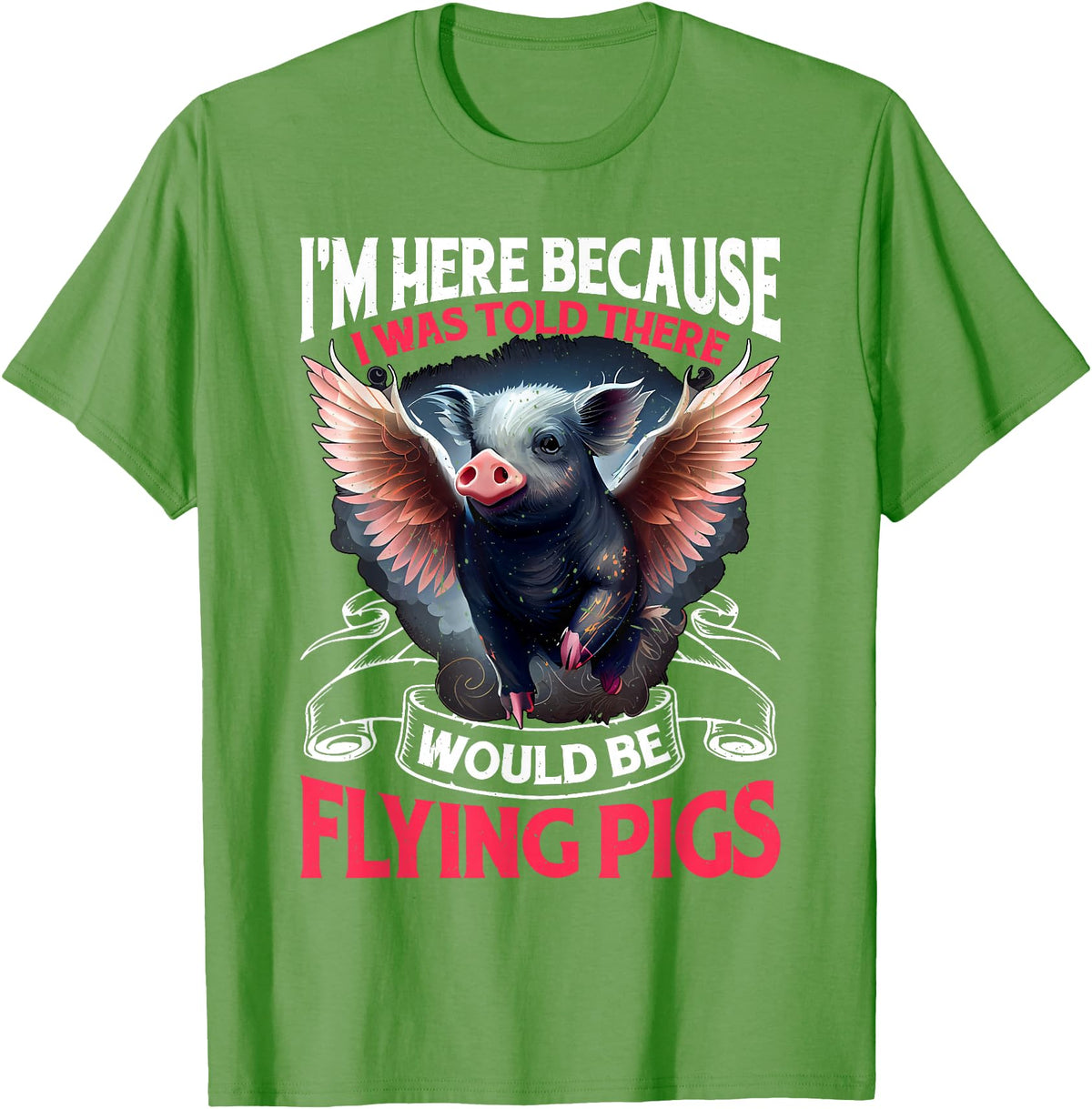 Flying Pigs FH I Was Told There Would Be Flying Pigs |||-- T-Shirt - Grass Green