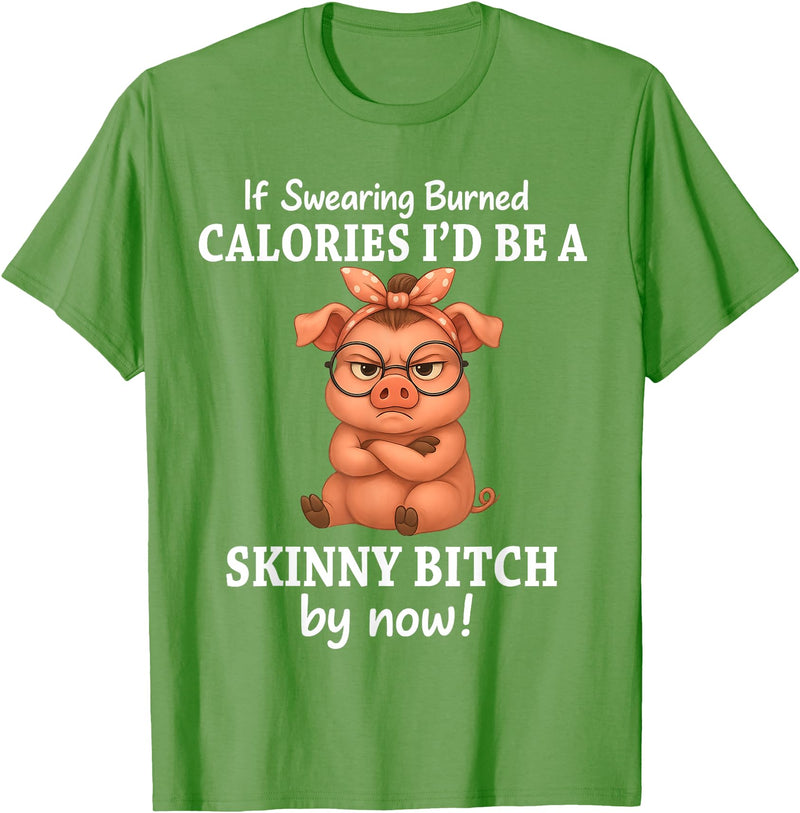 If Swearing Burned Calories I'd Be Funny Pig Tee If Swearing Burned Calories I'd Be A Skinny Funny Pig Lover T-Shirt - Grass Green