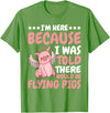 Flying Pigs FH I'm Here Because I Was Told There Would Be Flying Pigs |- T-Shirt - Grass Green