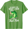 Funny Fishing Design For Men Fishermen "Sorry For What I Said When I Lost That Fish" Funny Fishing T-Shirt - Grass Green