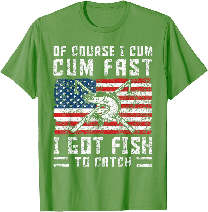Fisherman Fishing Gifts Naturally I Cum Fast I Have Fish To Catch T-Shirt - Grass Green