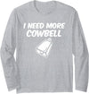 I Need More Cowbell Long Sleeve T-Shirt - Heather Grey