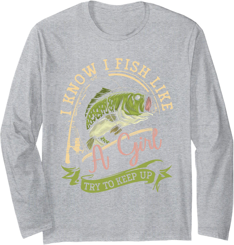I Know I Fish Like A Girl Try To Keep Up Design I Know I Fish Like A Girl Try To Keep Up Funny Fishing Women Long Sleeve T-Shirt - Heather Grey