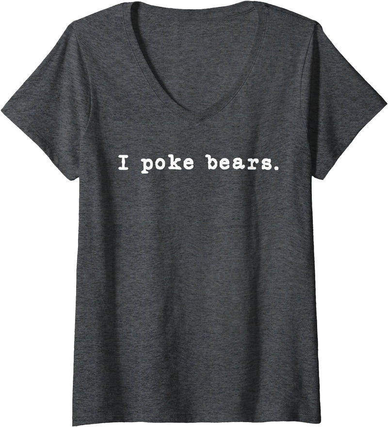 Funny I Poke the Bear Tees and Bear Gifts Womens I Poke Bears Funny Sarcastic Bravery V-Neck T-Shirt - Dark Heather Grey