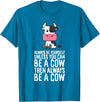 Funny Cow Lover Gifts Always Be Yourself Unless You Can Be A Cow T-Shirt - Sapphire Blue