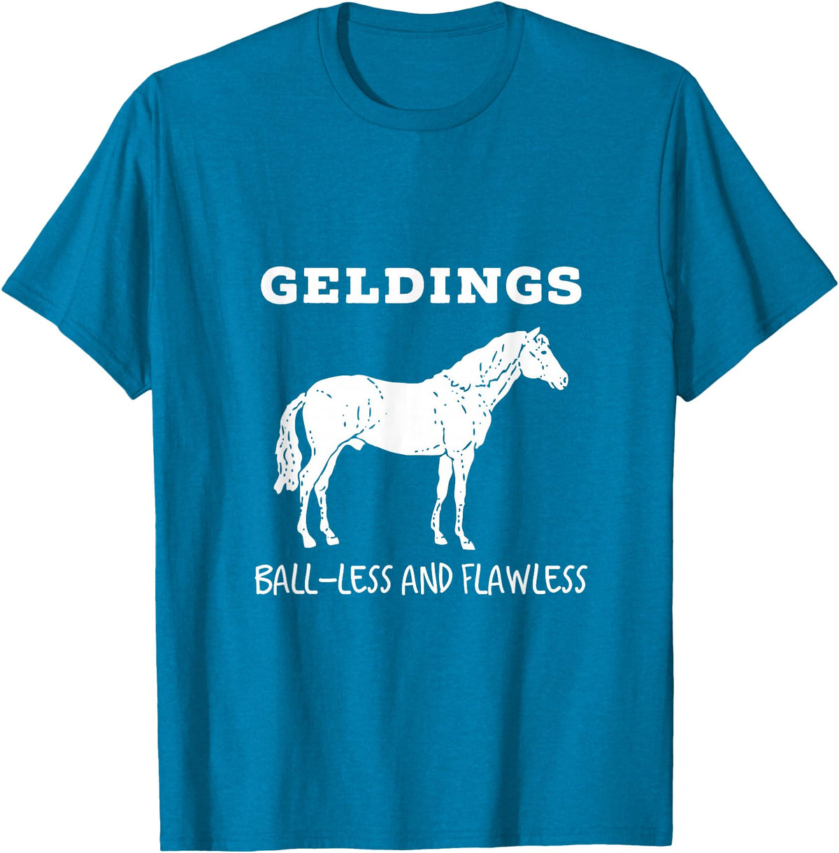 Horse Lovers Gelding's Ball-Less and Flawless White Font T-Shirt - Sapphire Blue