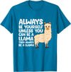 Llama Gifts For Llama Lovers Llama - Be Yourself Unless You Can Be A Llama T-Shirt - Sapphire Blue