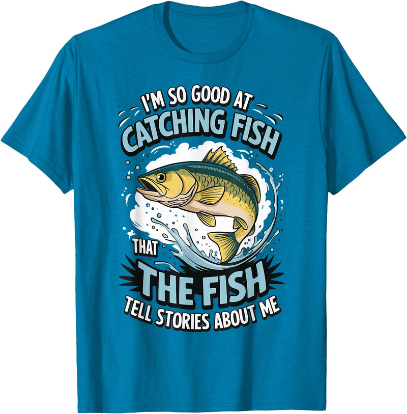 Angler Fisher Fisherman Fishing I'm So Good At Catching Fish That The Fish Tell Stories T-Shirt - Sapphire Blue