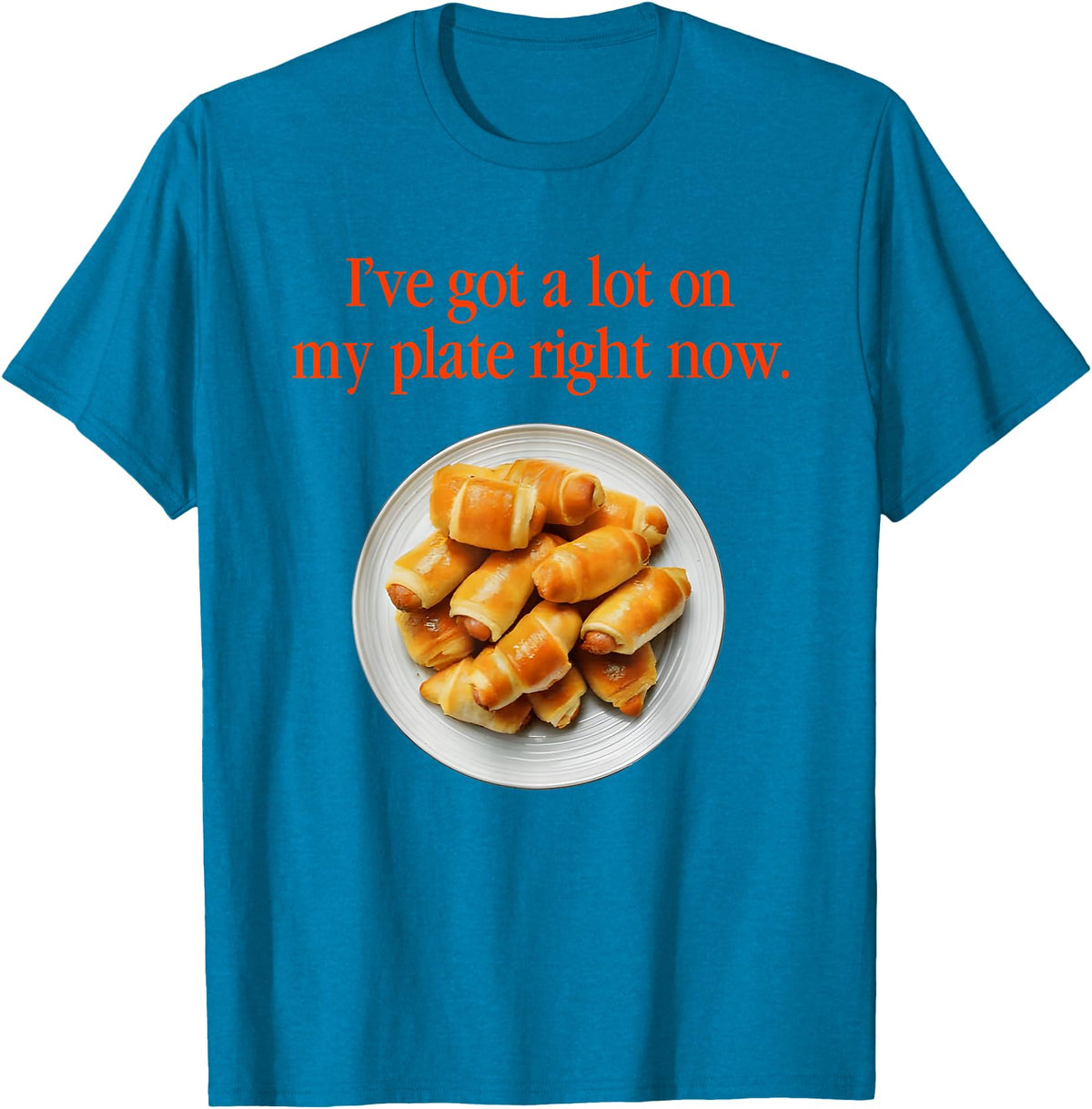 Pigs In A Blanket I’ve Got A Lot On My Plate Tees Pigs In A Blanket I’ve Got A Lot On My Plate Right Now T-Shirt - Sapphire Blue