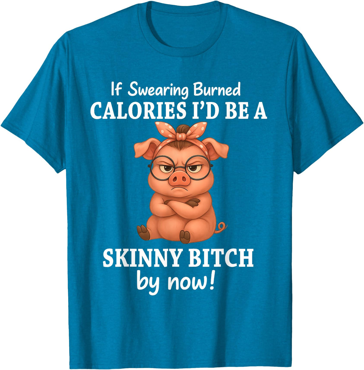 If Swearing Burned Calories I'd Be Funny Pig Tee If Swearing Burned Calories I'd Be A Skinny Funny Pig Lover T-Shirt - Sapphire Blue
