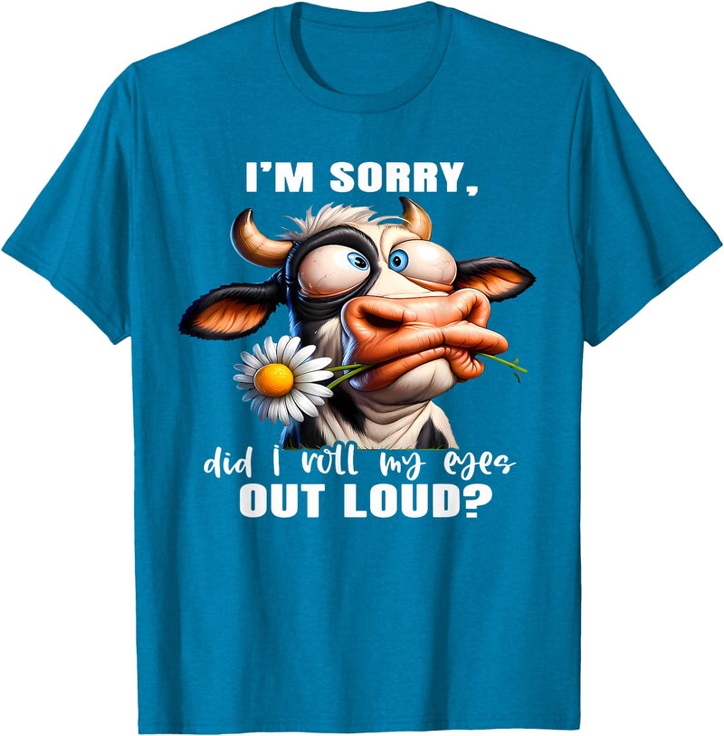Cow Funny I'm Sorry Did I Roll My Eyes Out Loud I'm Sorry Did I Roll My Eyes Out Loud Funny Cow Daisy Flower T-Shirt -