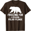 Winter Sport Polar Bear Plunge Design Outfit Ice Bear Plunge - Freezing For A Reason Polar Plunge T-Shirt - Brown