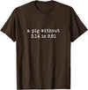 Pig Pi Gravity Math and Physics A Pig Without 3.14 Is 9.81 Math Physics T-Shirt - Brown