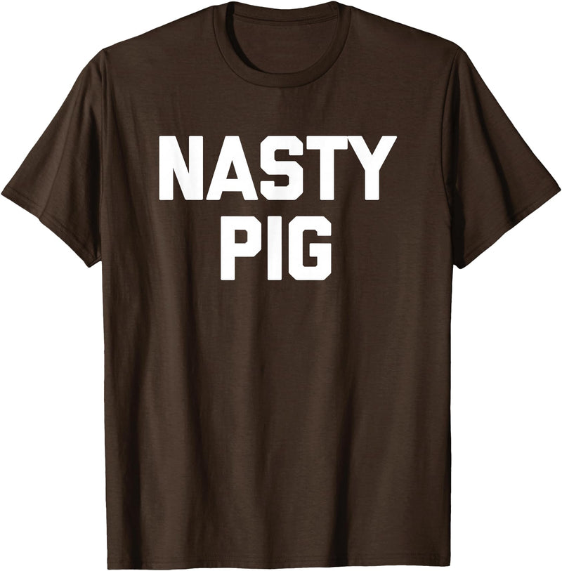Funny Shirt With Saying & Funny T-Shirts Nasty Pig T-Shirt funny saying sarcastic novelty humor cool T-Shirt - Brown
